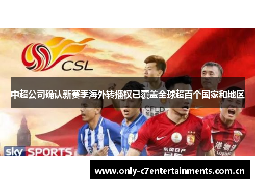 中超公司确认新赛季海外转播权已覆盖全球超百个国家和地区 中超公司确认新赛季海外转播权已覆盖全球超百个国家和地区