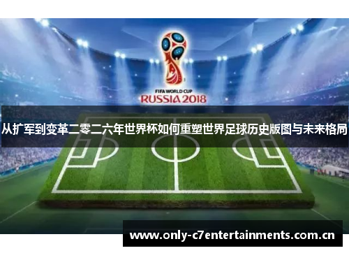 从扩军到变革二零二六年世界杯如何重塑世界足球历史版图与未来格局 从扩军到变革二零二六年世界杯如何重塑世界足球历史版图与未来格局