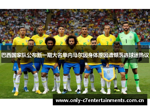 巴西国家队公布新一期大名单内马尔因身体原因遗憾落选球迷热议