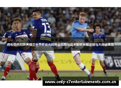 德布劳内对阵英格兰世界杯高光时刻全回顾与战术解析关键进球与大师级表现